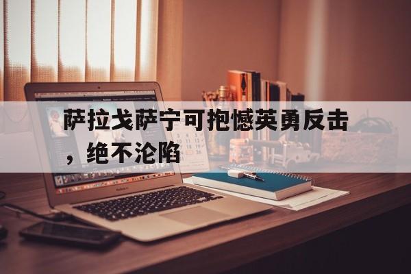 萨拉戈萨宁可抱憾英勇反击，绝不沦陷的简单介绍